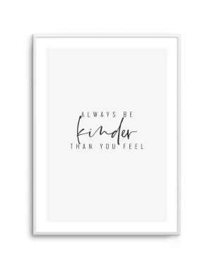 Always Be Kinder Than You Feel Art Print