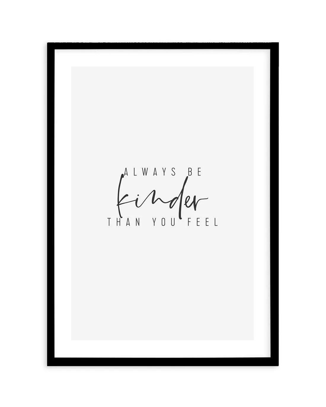 Always Be Kinder Than You Feel Art Print