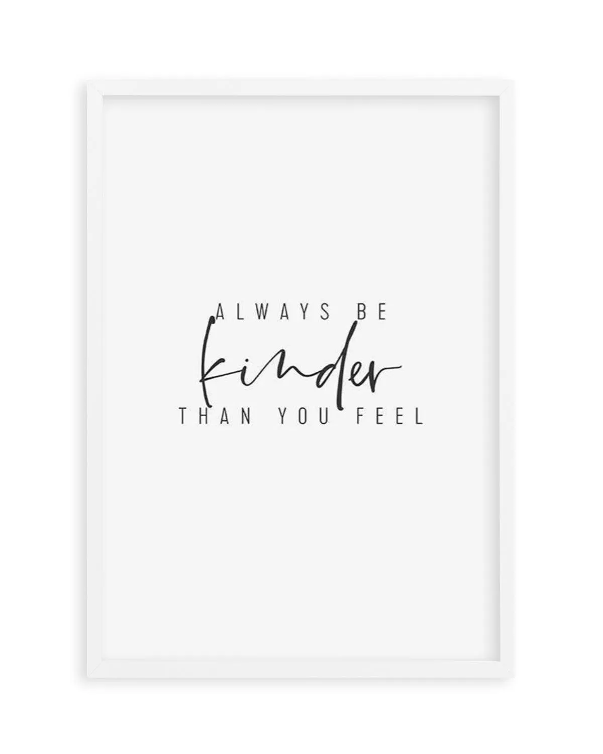 Always Be Kinder Than You Feel Art Print