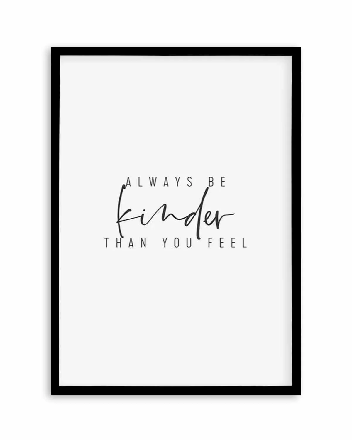 Always Be Kinder Than You Feel Art Print